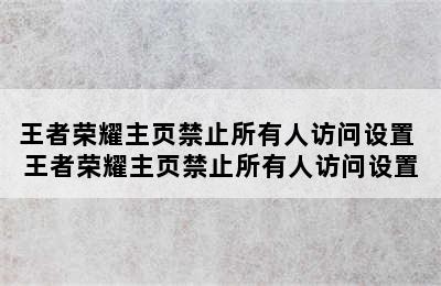 王者荣耀主页禁止所有人访问设置 王者荣耀主页禁止所有人访问设置